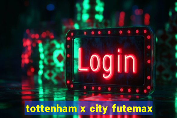 tottenham x city futemax